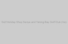 Sanya and Yalong Bay Golf Club (Inc)